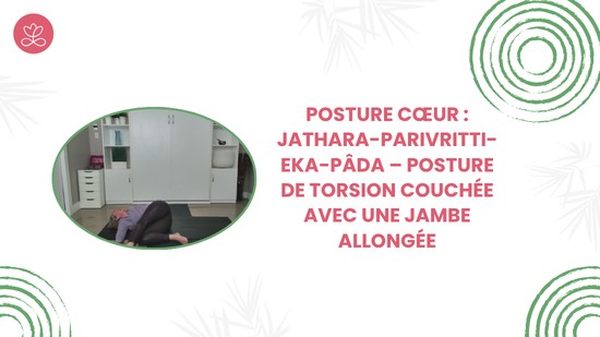 19. Posture cœur : Jathara-Parivritti-Eka-Pâda – Posture de torsion couchée avec une jambe allongée
