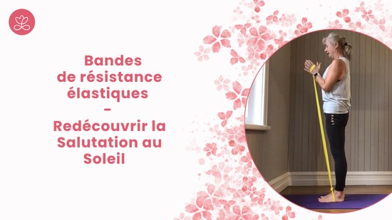 7. Bandes de résistance élastiques - Redécouvrir la Salutation au Soleil avec Esther Bouchard