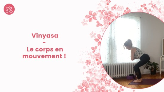 23. Vinyasa - Le corps en mouvement ! avec	Martine Belcourt