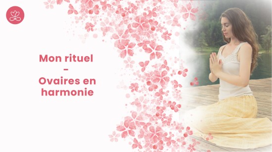 1. Mon rituel - Ovaires en harmonie