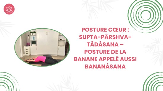 24. Posture cœur : Supta-Pârshva-Tâdâsana – Posture de la banane appelé aussi Bananâsana