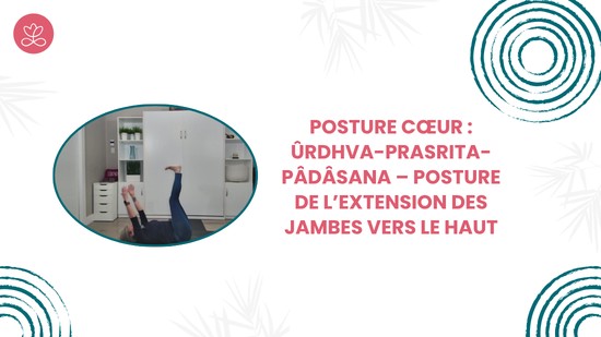 28. Posture cœur : Ûrdhva-Prasrita-Pâdâsana – Posture de l’extension des jambes vers le haut