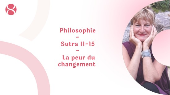 3. Philosophie - Sutra II-15 - La peur du changement avec Lily Champagne