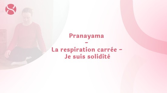 2. Pranayama - La respiration carrée - Je suis solidité	avec Aurélie Langlais