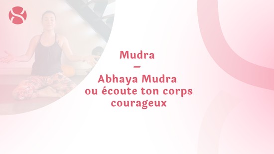 3. Mudra – Abhaya Mudra ou écoute ton corps courageux avec Betty Massion