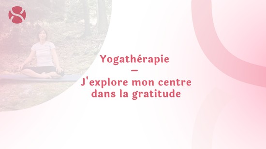 6. Yogathérapie – J'explore mon centre dans la gratitude	avec Nadège Valiquer Quaroz