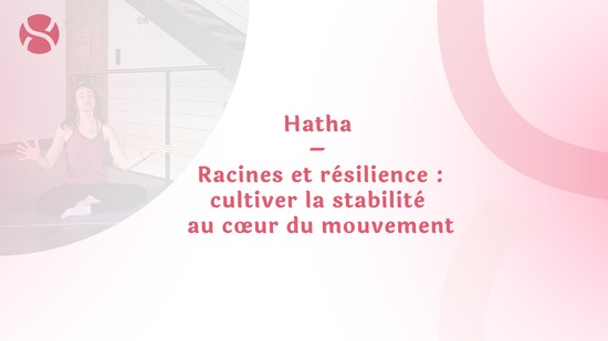 7. Hatha – Racines et résilience : cultiver la stabilité au cœur du mouvement avec Cindy Fellay