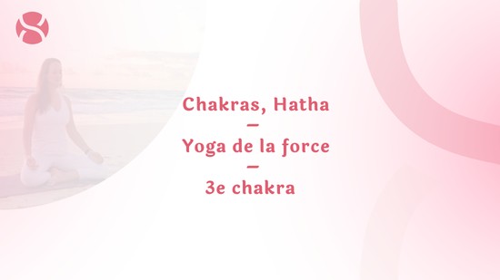 19. Chakras, Hatha – Yoga de la force – 3e chakra avec Maryse Lehoux